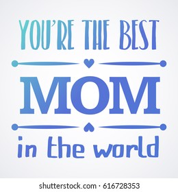 Happy Mothers Day typographical vector illustration. You are The best mom in the world gift card. Typography composition.