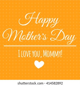 Happy Mother's Day Vector Lettering.Mother day. Vector illustration. Greeting card. Background for your love. Happy Mother's Day Vector Lettering