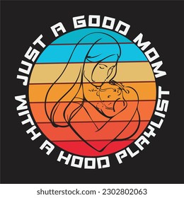 HAPPY MOTHER'S DAY,WORLD BEST MOM,JUST A GOOD MOM WITH A HOOD PLAYLIST,MY MOM IS MY HEART,MY FIRST MOTHER'S DAY DESIGN. 