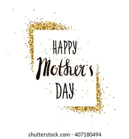 Happy Mothers's Day lettering. Greeting card with gold glitter frame. Vector Illustration