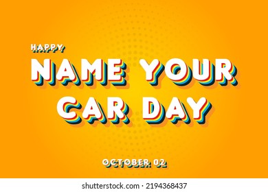 Happy Name Your Car Day, october 02. Calendar of october Retro Text Effect, Vector design