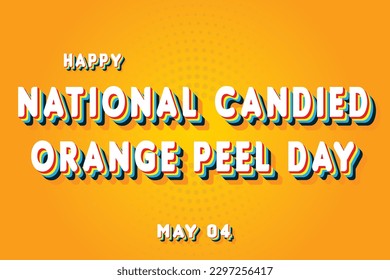 Happy National Candied Orange Peel Day, May 04. Calendar of May Retro Text Effect, Vector design