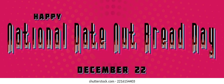 Happy National Date Nut Bread Day, December 22. Calendar of December Retro Text Effect, Vector design