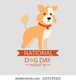 Happy National Dog Day greeting card vector illustration.Cute cartoon dog on light background. Promo for holiday of domestic animal competition collection. Vector illustration for any design