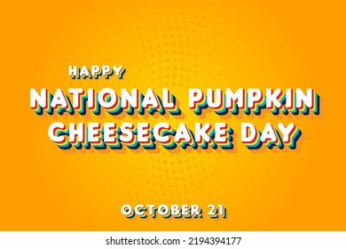 Happy National Pumpkin Cheesecake Day, october 21. Calendar of october Retro Text Effect, Vector design