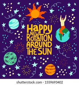 Happy new rotation around the sun - hand drawn vector lettering.  Poster, t-shirt, greeting card, arrival New Year, birthday party celebration design elemen. 
