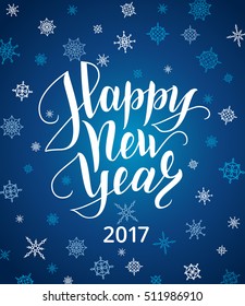 Happy new year 2017 card. Lettering over background with snowflakes. Christmas and winter snow background. Hand drawn text, calligraphy for your design. Vector illustration