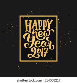 Happy New Year 2017 golden typography on black background. Greeting card design with hand lettering inscription for winter holidays. Vector festive illustration with calligraphy