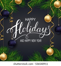 Happy New Year 2017.Holidays Greeting Card for Winter Happy Holidays. Fir-tree Branches frame with Lettering. 3d Golden Balls, and garlands.Vector calligraphy for greeting card, poster, invitation.