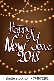 Happy New Year 2018 calligraphy lettering. Greeting card design template. Holiday poster with Christmas lights. Background with vintage garlands. Xmas vector illustration.