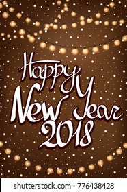 Happy New Year 2018, calligraphy lettering, greeting card design template, holiday poster with Christmas lights, white snow falling, vector illustration