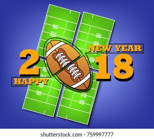 happy new year 2018 and football against the background of American football field. Vector illustration