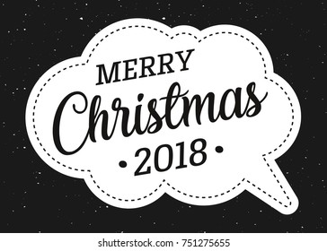 Happy New Year 2018, Merry Christmas speech bubble typographic emblem. Vector logo, text design. Black and white retro vintage illustration. Usable for banners, greeting cards, gifts.