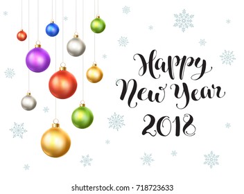 Happy New Year 2018 postcard template. Modern lettering with snowflakes and Christmas balls isolated on white background. Colorful New Year greeting card concept. 