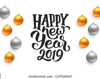 Happy New Year 2019 calligraphy text with gold and silver hanging christmas balls isolated on white background. Vector greeting card design with lettering for winter holidays