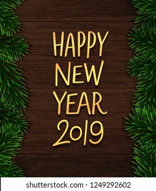 Happy New Year 2019 card. Gold typographic greetings text and border with christmas tree branches on vintage wood background. Premium vector illustration with lettering for winter holidays