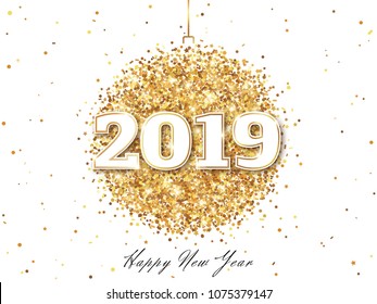 Happy New Year 2019 Greeting Card with Numbers. Christmas Ball with Texture of Golden Dust on White Background. Vector Illustration.