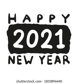Happy New Year 2021. Numbers and text. Black ink silhouette. Sketch drawing. Template for printing. Vector flat graphic hand drawn illustration. The isolated object on a white background. Isolate.
