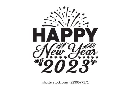 Happy New Year 2023  svg, Happy new year t shirt design And svg cut files, New Year Stickers quotes t shirt designs, new year hand lettering typography vector illustration with fireworks symbol orname