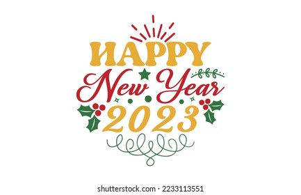 Happy New Year 2023  svg, Happy new year svg, Happy new year 2023 t shirt design And svg cut files, New Year Stickers quotes t shirt designs hand lettering typography vector illustration with firework