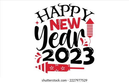 Happy New Year 2023  - Happy New Year  T shirt Design, Hand lettering illustration for your design, Modern calligraphy, Svg Files for Cricut, Poster, EPS svg