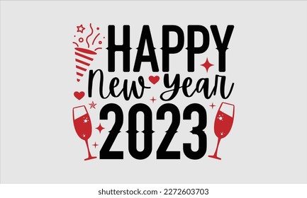 Happy new year 2023- Happy New Year t shirt Design, Hand drawn vintage hand lettering, greeting card template with typography text, Isolated on white background, EPS 