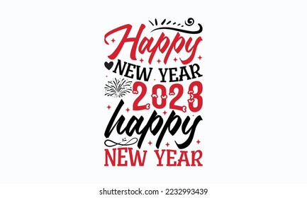 Happy new year 2023 happy new year - Valentine typography svg design, Sports SVG Design, Sports typography t-shirt design, For stickers, Templet, mugs, etc. Vector EPS Editable Files.
