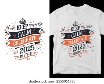 Happy New Year 2025,typography vector t shirt design. Keep calm and celebrate 2025 style.