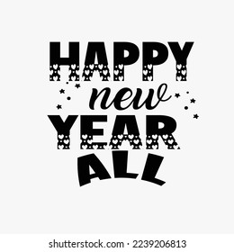 Happy New Year All - New Year Quote-Typography T-Shirt Design, EPS File format, size 2500x2500 pixel, Editable file, Printable graphic, 300 DPI (PPI), White background.