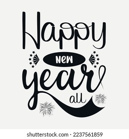 Happy new year all svg quotes desig, Happy new year 2023 svg design, new year tshirt Design, new year quote with typography for t-shirt, card, mug etc
