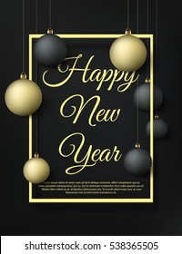 Happy New Year background with black and golden christmas balls. Premium gold style banner design or party poster with frame, holiday invitation card. Vector illustration, eps10.