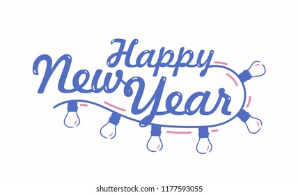 Happy New Year festive lettering written with cursive calligraphic font. Handwritten holiday wish decorated with light garland. Decorative composition or design element. Seasonal vector illustration.