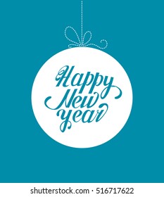 Happy New Year greeting card. Lettering composition on ball of Christmas decoration. Celebration of winter season. Vector Illustration for party invitation, poster, brochure or banner.
