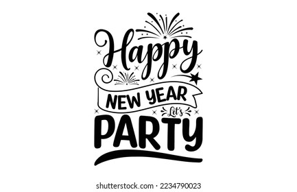  Happy new year let's party -   Lettering design for greeting banners, Mouse Pads, Prints, Cards and Posters, Mugs, Notebooks, Floor Pillows and T-shirt prints design.