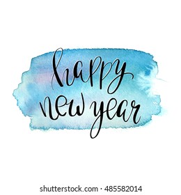 Happy New Year lettering phrase on watercolor background, hand drawn phrase for invitations, posters and cards, banners, t-shirts or decoration . Winter holidays typographic poster.