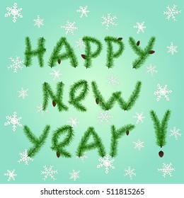 Happy New Year. The phrase of fir branches: Happy New Year, on a background of white snowflakes. Greeting card.