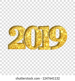 Happy New Year shiny gold number 2019. Golden glitter digits isolated white transparent background. Shiny design, light sparkle for Christmas celebration, greeting card, poster Vector illustration