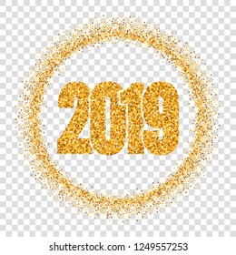 Happy New Year shiny gold number 2019, circle frame. Golden glitter border isolated white transparent background. Shiny design, light sparkle Christmas celebration, greeting card Vector illustration