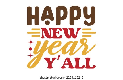 Happy New Year Y’all svg, Happy new year svg, Happy new year 2023 t shirt design And svg cut files, New Year Stickers quotes t shirt designs hand lettering typography vector illustration with firework