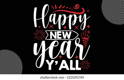 Happy new year y’all - Happy New Year t shirt Design,  Handmade calligraphy vector illustration, SVG Files for Cutting, EPS, bag, cups, card, gift and other printing