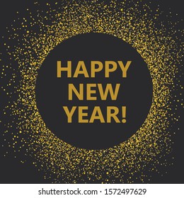 Happy New Year Text Design. Golden circle with text greetings. Vector illustration with golden particles.