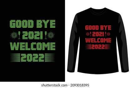 Happy new year t-shirt design 2022.Good bye 2021 and welcome 2022 new t-shirt design. Download this for your t-shirt printing business. 