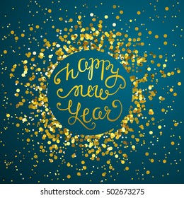 Happy New Year vector card. Hand drawn lettering composition. Gold confetti holiday poster. Glowing background with calligraphy inscription about happy new year 2017