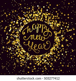 Happy New Year vector card. Hand drawn lettering composition. Gold confetti holiday poster. Glowing background with calligraphy inscription about happy new year 2017