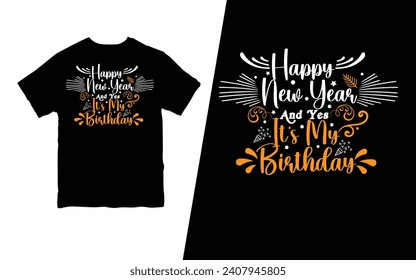 Happy New Year And Yes It's My Birthday. New Year and Birthday t-shirt.