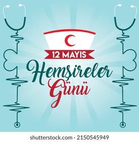 Happy Nurses Day May 12. Turkish Translate: Hemsireler gunu kutlu olsun .12 Mayis 