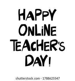 Happy online teachers day. Education quote. Cute hand drawn lettering in modern scandinavian style. Isolated on white background. Vector stock illustration.