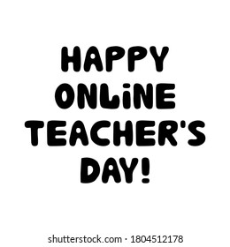 Happy online teachers day. Education quote. Cute hand drawn doodle bubble lettering. Isolated on white background. Vector stock illustration.