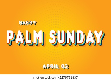 Happy Palm Sunday, April 02. Calendar of April Retro Text Effect, Vector design