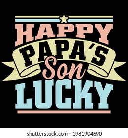 happy papa's son lucky, papa and son quotes, papa lover, typography lettering design, printing for t shirt, banner, poster, mug etc